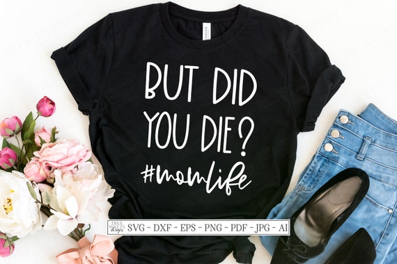 Womens But Did You Die? Momlife Funny Mother's Day T-Shirt Gift Womens But Did You Die? Momlife Funny Mother's Day T-Shirt Gift