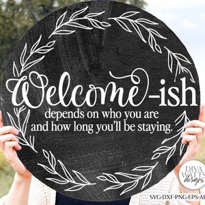 Welcome-Ish Depends On Who You Are And How Long You'll Be Staying  SVG | Funny Farmhouse Design