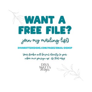 May include: A graphic with teal text reading WANT A FREE FILE? join my mailing list! DIVAWATTSDESIGNS.COM/PAGES/EMAIL-SIGNUP. Below is text stating Your freebie will be sent directly to your inbox once you sign up! it's that easy! and DIVA WATTS designs.
