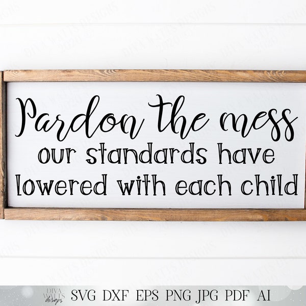 Pardon the Mess Our Standards Have Lowered With Each Child SVG | Cuttable | Cricut | PNG | Wood Sign | Farmhouse | Instant Download | Signs