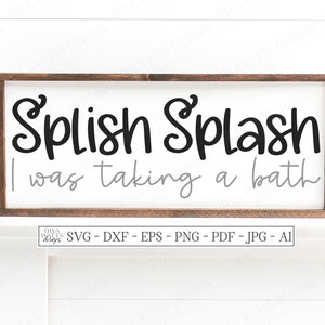 SVG | Splish Splash I Was Taking A Bath | Cutting File | Bathroom Restroom Guest | Farmhouse Sign | Vinyl Stencil HTV  | PNG eps jpg dxf ai