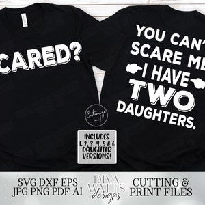 Scared?  You Can't Scare Me I have Daughters | A Daughter | Two Three Four Five Six | You Customize | Father's Day Front Back Shirt SVG DXF