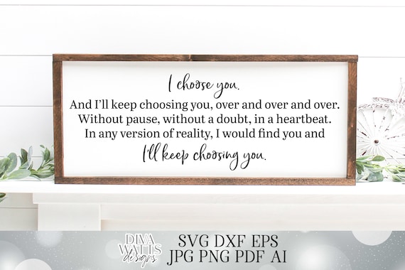 SVG I Choose You And I'll Always Choose You Over and Over and Over I'll Keep Choosing You | Cutting File | Farmhouse | Sign DXF PNG eps jpg