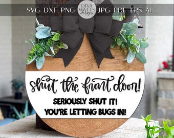Shut the Front Door SVG | Funny Porch Sign SVG | DIY Round Door Hanger Template | Laser Cut File for Glowforge xTool | Bug Warning Sign