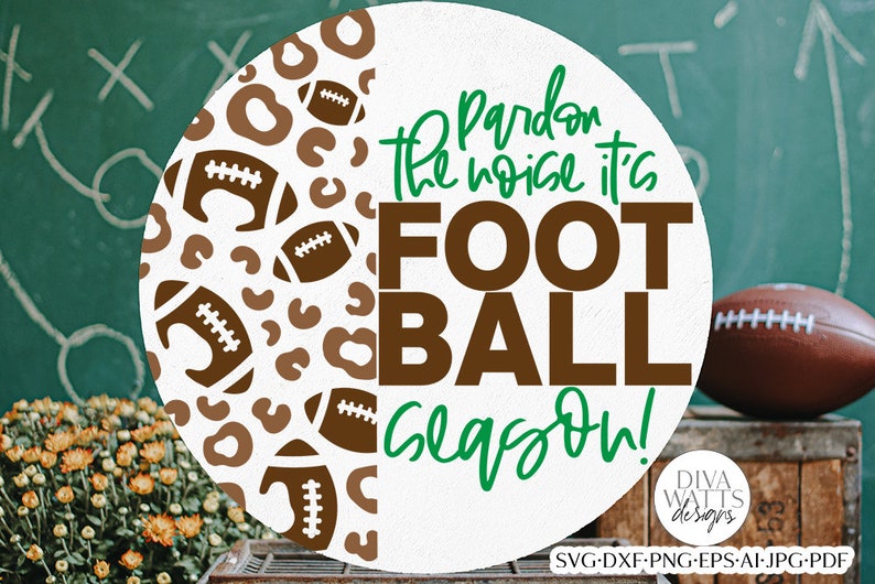 May include: A white circle with a brown leopard print pattern and footballs on the left side. The right side has the text "Pardon the noise it's FOOTBALL season!" in brown and green text.