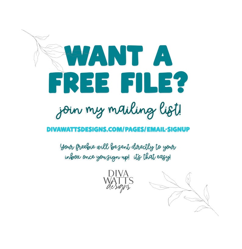 May include: White background with teal text that reads "WANT A FREE FILE?" and "join my mailing list!". The website address DIVAWATTSDESIGNS.COM/PAGES/EMAIL-SIGNUP is also visible. The text "Your freebie will be sent directly to your inbox once you sign up! it's that easy!" is also visible.