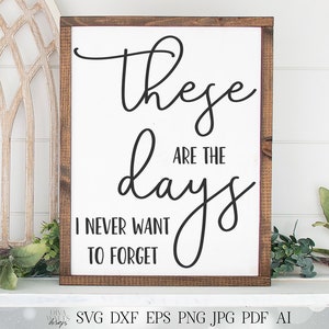 These Are The Days I Never Want To Forget SVG | Farmhouse SVG | Rustic SVG | dxf and more | Printable