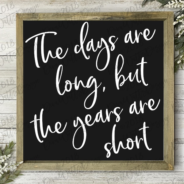 SVG The Days Are Long But The Years Are Short | Cutting File | Instant Download | DXF PNG | Sign | Farmhouse Style | Tea Towel | Quote