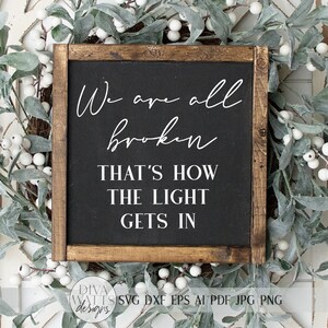 We Are All Broken That&#39;s How The Light Gets In SVG | Inspirational SVG | Farmhouse Sign | dxf and more! | Printable