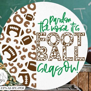 May include: A white circle with a leopard print design on the left side and the text "Pardon the noise it's Football season!" in green on the right side. The text is also decorated with a leopard print design.