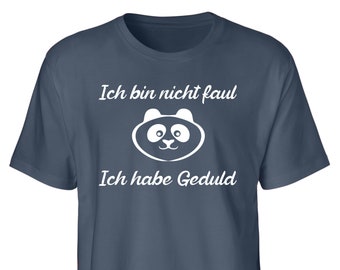 Ich bin nicht faul, ich habe Geduld! Spruch T-Shirt aus Bio-Baumwolle von Hand bedruckt in Deutschland - perfektes Geschenk!