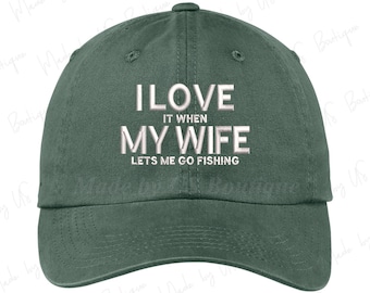I Love It When My Wife Lets Me Go Fishing Hat Embroidered Baseball Dad Cap