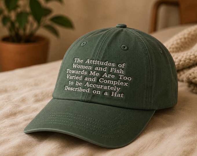 The Attitudes of Women and Fish Towards Me Are Too Varied and Complex to be Accurately Described on a Hat Embroidered Baseball Dad Cap