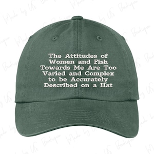 The Attitudes of Women and Fish Towards Me Are Too Varied and Complex to be Accurately Described on a Hat Embroidered Baseball Dad Cap