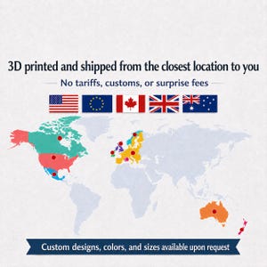 Peut inclure: Une carte du monde avec des points rouges indiquant des emplacements. Le texte indique : 3D printed and shipped from the closest location to you. No tariffs, customs, or surprise fees. Custom designs, colors, and sizes available upon request.