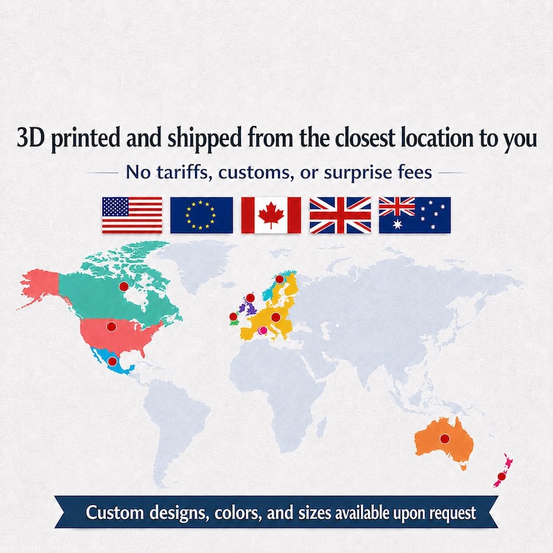 Peut inclure: Une carte du monde avec des points rouges indiquant des emplacements. Le texte indique : 3D printed and shipped from the closest location to you. No tariffs, customs, or surprise fees. Custom designs, colors, and sizes available upon request.