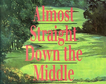 Almost Straight Down the Middle: A Golfer's Collection