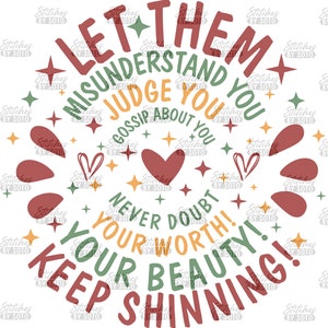 May include: Let them misunderstand you, judge you, gossip about you. Never doubt your worth! Keep your beauty shining! This inspirational quote is written in a circle with a green, red, and orange color scheme. The background is white.