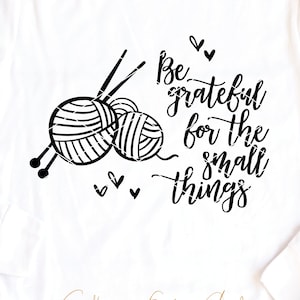 Stricken svg cut Datei Be Grateful For The Small Things svg Strickgarn Wolle dankbar Danksagungs svg dxf png Clip Art printable