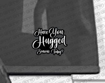 Have You HUGGED Someone Today - Cut to Shape - Window Sticker Decal Label Overlay