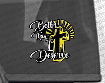 Better Than I Deserve Cut Window Sticker Decal Label Overlay