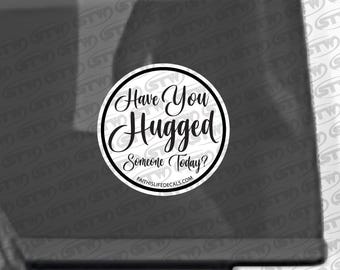 Have You HUGGED Someone Today - Window Sticker Decal Label Overlay