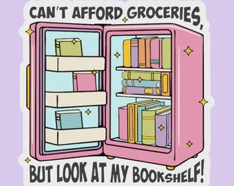 Funny Book Lover Sticker | Can't Afford Groceries But Look at My Bookshelf | Waterproof Vinyl Bookish Sticker
