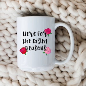 Here for the Right Reasons Mug The Bachelor Coffee Cup The Bachelorette Bachelor In Paradise TV Shpw Final Rose