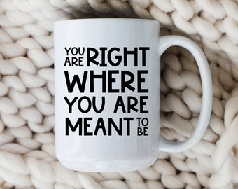 You Are Right Where You’re Meant to Be Mug • Inspirational Coffee Cup • Motivational Quote • Mental Health Positivity Gift for Her
