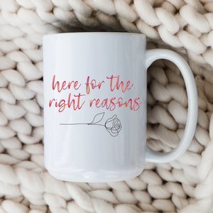 Here for the Right Reasons Mug | The Bachelor Coffee Cup | The Bachelorette | Bachelor Nation | Bachelor Fans | TV Show Quotes