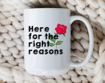 Here For The Right Reasons Mug | The Bachelor Coffee Cup | The Bachelorette | Bachelor In Paradise | Bachelor Nation | TV Show Quotes