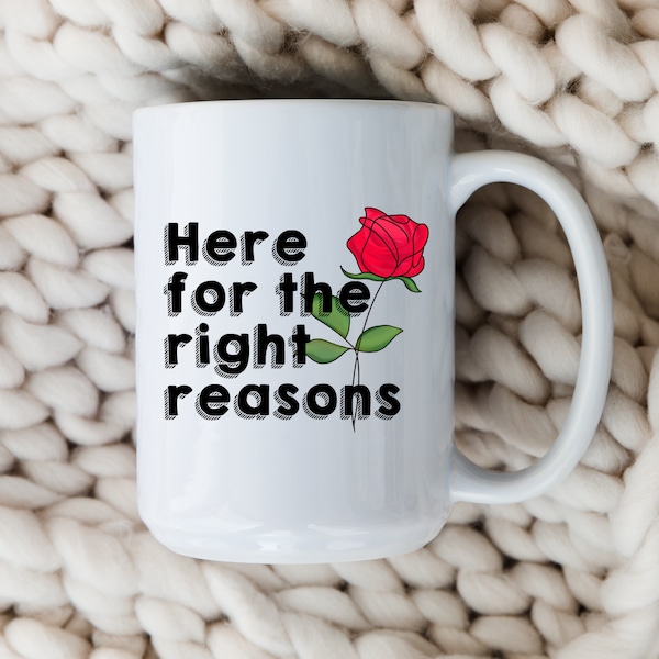 Here For The Right Reasons Mug | The Bachelor Coffee Cup | The Bachelorette | Bachelor In Paradise | Bachelor Nation | TV Show Quotes