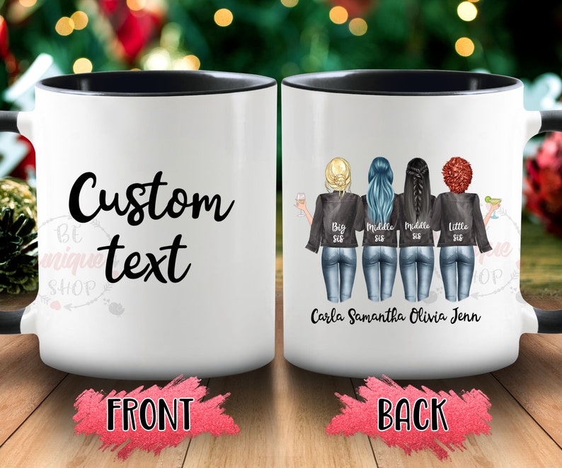 May include: White ceramic mug with a black rim and handle. The front of the mug says "Custom text". The back of the mug has a graphic of four women with the text "Big Sis, Middle Sis, Middle Sis, Little Sis" and "Carla Samantha Olivia Jenn".