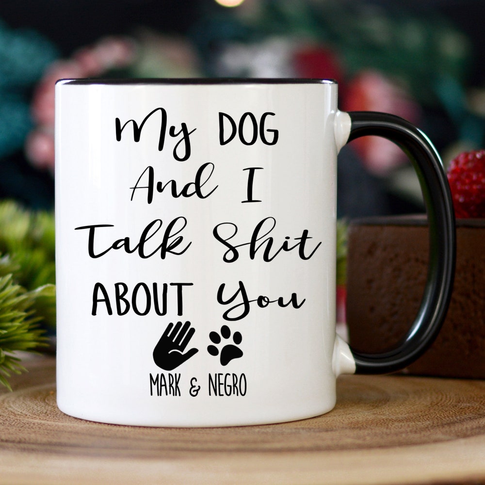 My Dog And I Talk Shit About You Mug, Gift For Dog Lovers, Dog Dad Mug, Dog Dad Shirt, Fathers Day Dog Mug, For Dog Dad And Mom, Custom Dog Onlytee