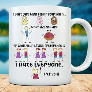May include: White ceramic mug with a humorous message. The mug features stick figures and text that reads, "I don't care what colour your skin is... What size you are... or what your sexual preference is. I hate everyone. f*ck you!"