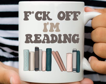 Funny Reader Mug, "Fuck Off I'm Reading" Coffee Cup