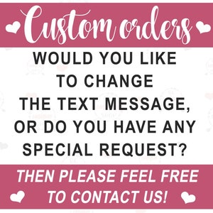 May include: Pink and white graphic with the text "Custom orders" and "Would you like to change the text message, or do you have any special request? Then please feel free to contact us!"