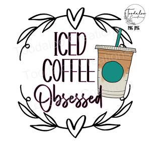 Iced Coffee Obsessed, Mom Life, Coffee, Starbucks ,PNG,JPEG Digital Download, Sublimation Cricut Silhouette