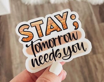 Stay Tomorrow Needs You Sticker, Die Cut Vinyl Decal, Laptop, Decorative, Water Bottle, Hydroflask, Window Sticker, Semicolon