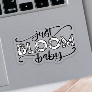 Just Bloom Baby | Die Cut Vinyl Sticker | Decal | Waterproof | Clear Background