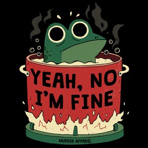 Pode incluir: Ilustração de desenho animado de um sapo verde em uma panela vermelha com o texto "YEAH, NO I'M FINE". A panela está em um queimador verde com chamas. O fundo é preto.