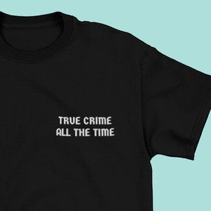 True Crime All The Time Embroidered T-shirt