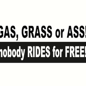 gas, grass, or ass nobody rides for free car decal