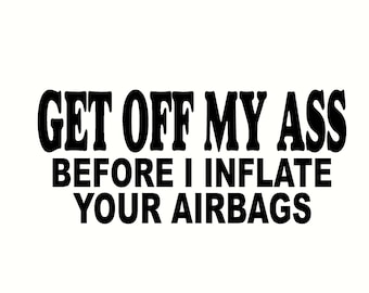 get off my ass before i inflate your airbags design decal sticker