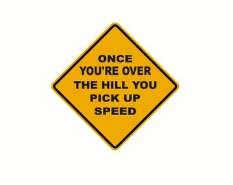 once you're over the hill you pick up speed mini roard sign decal