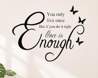 You Only Live Once But Once Is Enough Wall Decal - Inspirational Vinyl Sticker