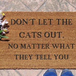 Don't let the cats out no matter what they tell you coir doormat, housewarming gift, wedding gift, funny doormat