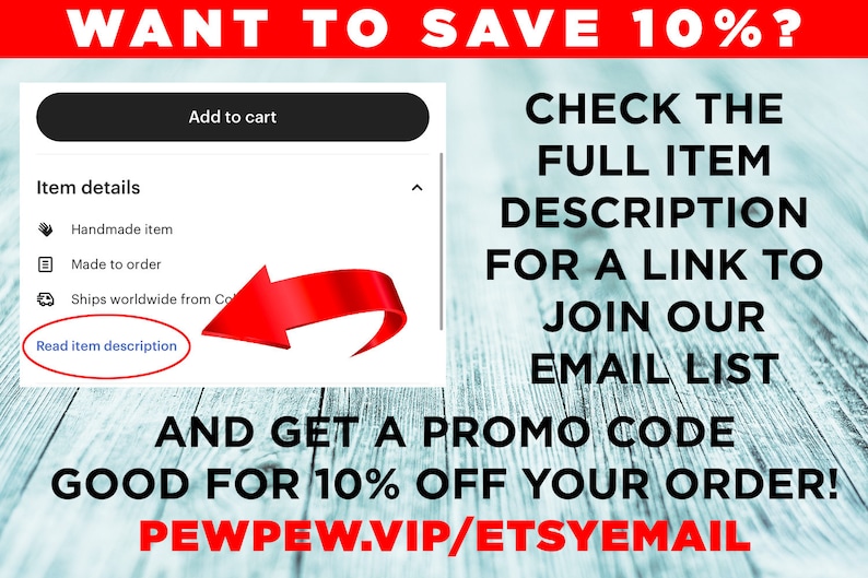 May include: A red arrow pointing to the text "Read item description" on a white background. The text "WANT TO SAVE 10%?, CHECK THE FULL ITEM DESCRIPTION FOR A LINK TO JOIN OUR EMAIL LIST AND GET A PROMO CODE GOOD FOR 10% OFF YOUR ORDER! PEWPEW.VIP/ETSYEMAIL" is on a woodgrain background.