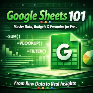 May include: A digital graphic titled Google Sheets 101 featuring the text Master Data, Budgets & Formulas for Free and From Raw Data to Real Insights. The image displays a green spreadsheet icon with a G, formulas like =SUM(), and a pie chart.