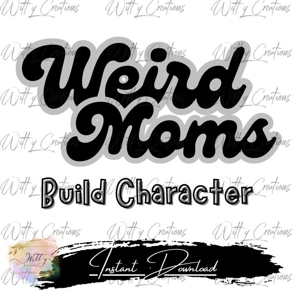 Weird Moms Build Character PNG Digital Download for Unique and Quirky Parenting - Fun and Creative Design for T-Shirts, Mugs, and More